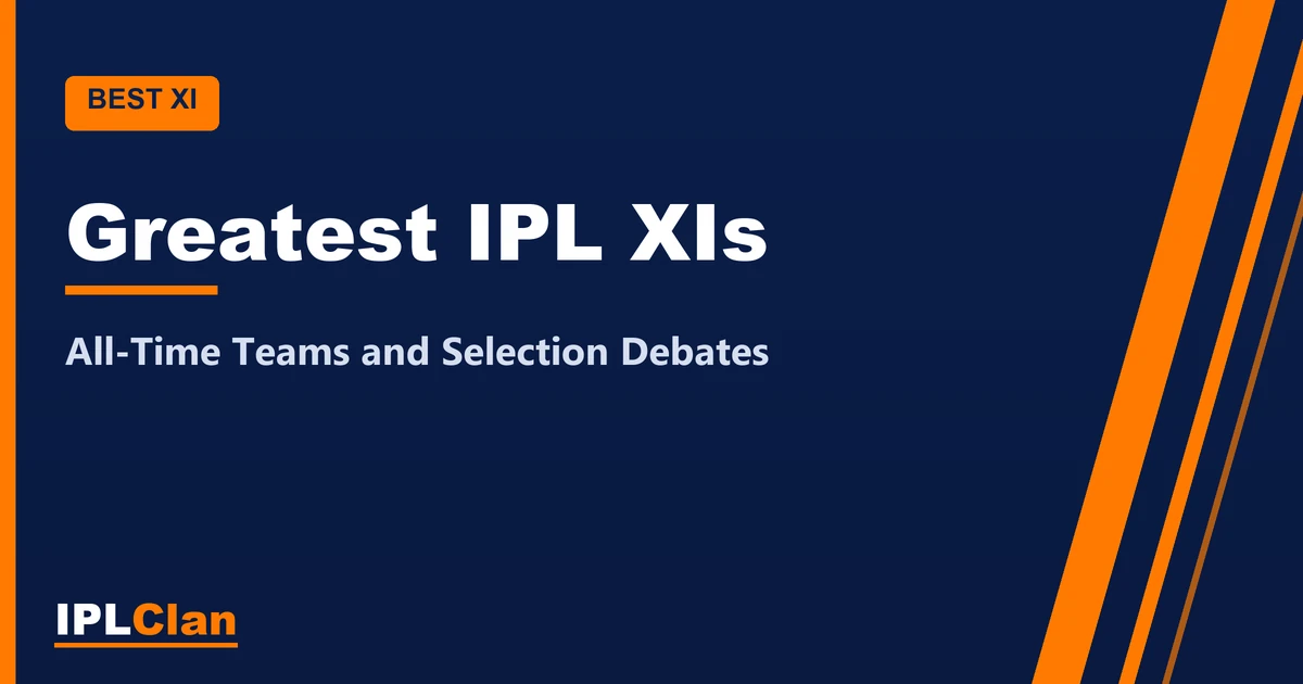 Greatest IPL XIs: All-Time Teams and Selection Debates – IPLClan